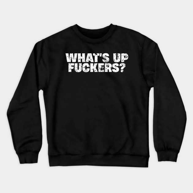 What's Up Fuckers - Crude Offensive Funny Adult Humor Crewneck Sweatshirt by ITS RAIN